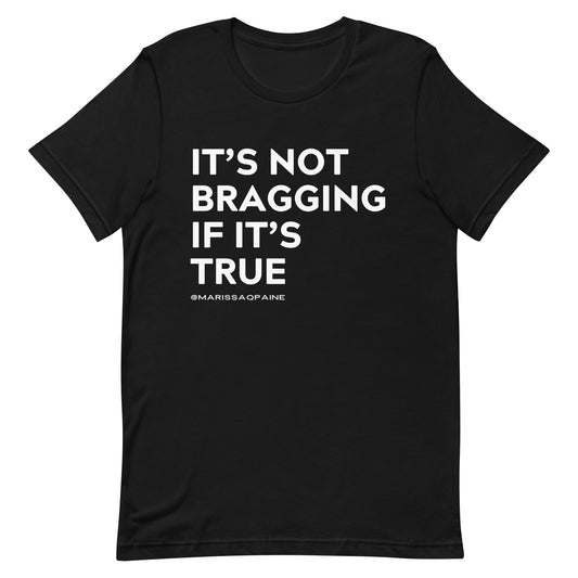 It's Not Bragging if it's True - Unisex