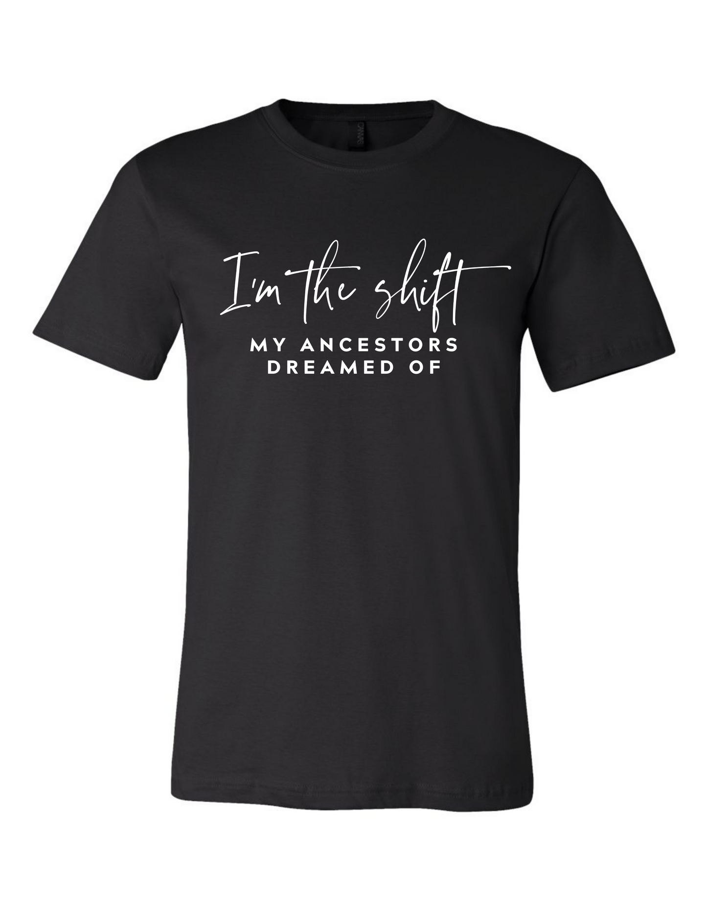 I'm The SHIFT My Ancestors Dreamed Of  - Unisex